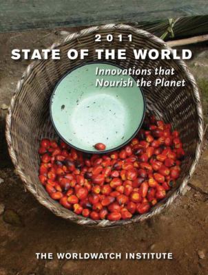 State of the world 2011 : innovations that nourish the planet : a Worldwatch Institute Report on Progress Toward a Sustainable Society