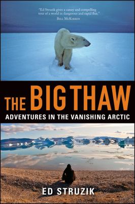 The big thaw : adventures in the vanishing Arctic