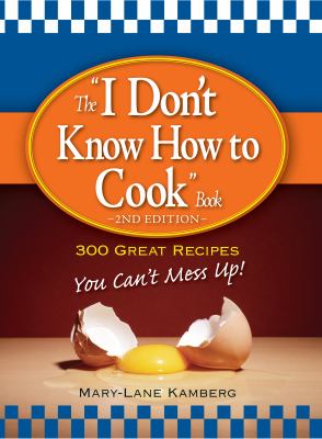 The I dont know how to cook book : 300 great recipes you can't mess up