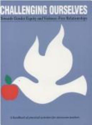 Challenging ourselves : towards gender equity and violence-free relationships : a handbook of practical activities for classroom teachers