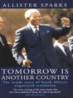 Tomorrow is another country : the inside story of South Africa's negotiated revolution