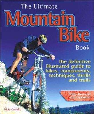 The ultimate mountain bike book : the definitive illustrated guide to bikes, components, techniques, thrills and trails