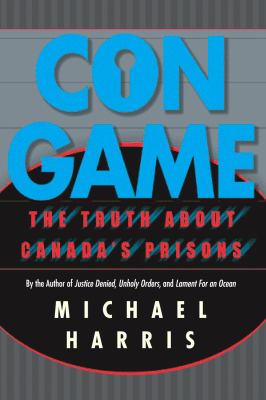 Con game : the truth about Canada's prisons