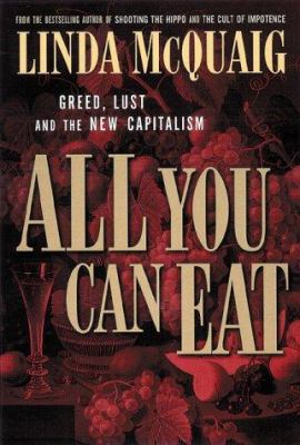 All you can eat : greed, lust, and the new capitalism