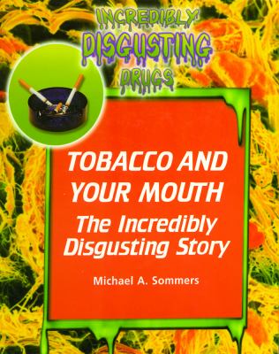 Tobacco and your mouth : the incredibly disgusting story