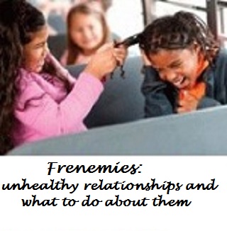 Frenemies : unhealthy relationships and what to do about them.