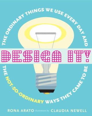 Design it! : the ordinary things we use every day and the not-so-ordinary ways they came to be