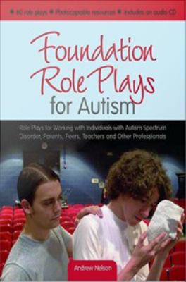 Foundation role plays for autism : role plays for working with individuals with autism spectrum disorders, parents, peers, teachers and other professionals