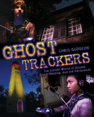 Ghost trackers : the unreal world of ghosts, ghost-hunting, and the paranormal