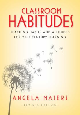 Classroom habitudes : teaching habits and attitudes for 21st century learning