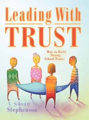 Leading with trust : how to build strong school teams