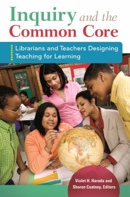 Inquiry and the common core : librarians and teachers designing teaching for learning