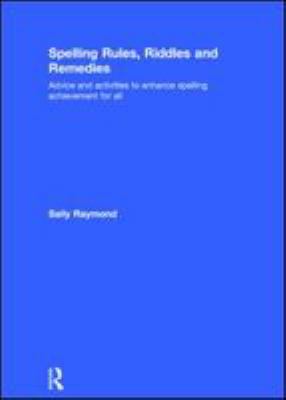 Spelling rules, riddles and remedies: advice and activities to enhance spelling achievement for all