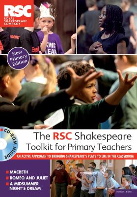 The RSC Shakespeare toolkit for primary teachers : an active approach to bringing Shakespeare's plays to life in the classroom