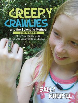Creepy crawlies and the scientific method : more than 100 hands-on science experiments for children