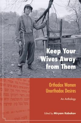 Keep your wives away from them : Orthodox women, unorthodox desires