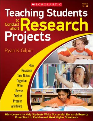 Teaching students to conduct short research projects : mini-lessons to help students write successful research reports from start to finish and meet higher standards