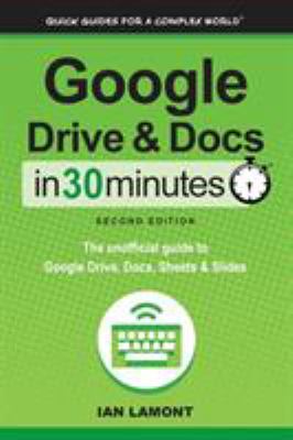 Google Drive & docs in 30 minutes : the unofficial guide to the new Google Drive, docs, sheets & slides