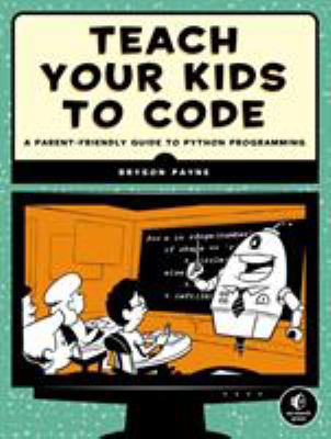 Teach your kids to code : a parent-friendly guide to Python programming