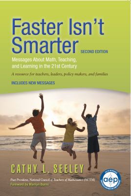 Faster isn't smarter : messages about math, teaching, and learning in the 21st century : a resource for teachers, leaders, policy makers, and families