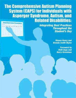 The comprehensive autism planning system (CAPS) for individuals with asperger syndrome, autism, and related disabilities : integrating best practices throughout the student's day