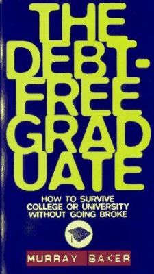 The debt-free graduate : how to survive college or university without going broke