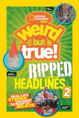 Weird but true! : ripped from the headlines 2 : real-life stories you have to read to believe.