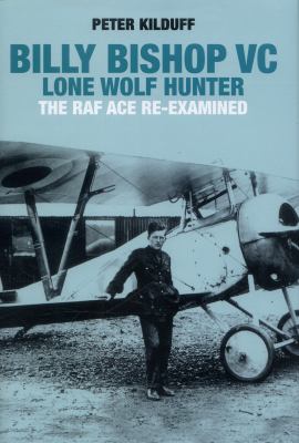 Billy Bishop VC : lone wolf hunter : the RAF ace re-examined
