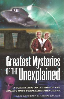 Great mysteries of the unexplained : a compelling collection of the world's most perplexing phenomena