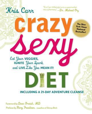 Crazy sexy diet : eat your veggies, ignite your spark, and live like you mean it!
