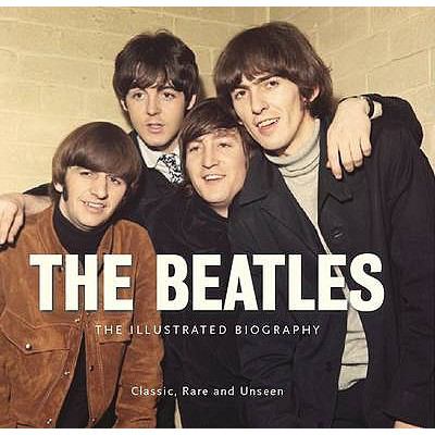 The Beatles : the illustrated biography