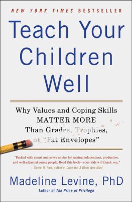 Teach your children well : why values and coping skills matter more than grades, trophies, or "fat envelopes"