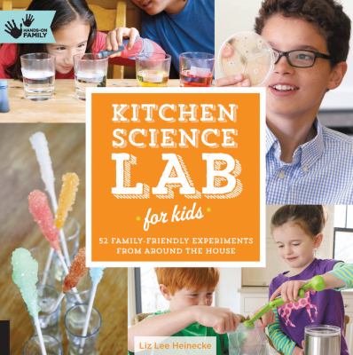 Kitchen science lab for kids : 52 family-friendly experiments from around the house