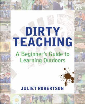 Dirty teaching : a beginner's guide to learning outdoors