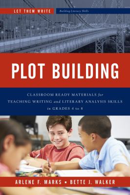 Plot building : classroom-ready materials for teaching writing and literary analysis skills in grades 4 to 8