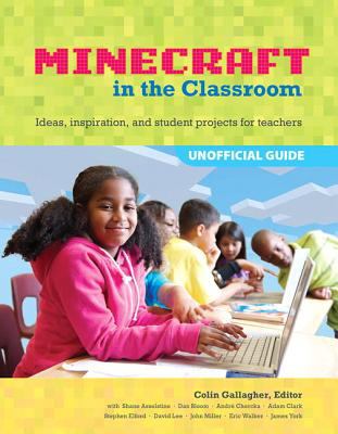 Minecraft in the classroom : ideas, inspiration, and student projects for teachers