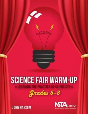 Science fair warm-up : learning the practice of scientists. Grades 5-8 :