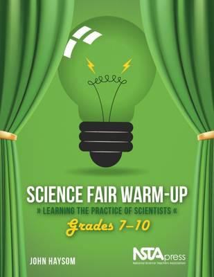 Science fair warm-up : learning the practice of scientists. Grades 7-10 :