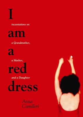 I am a red dress : incantations on a grandmother, a mother, and a daughter