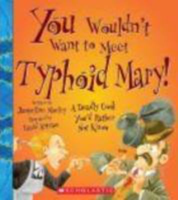 You wouldn't want to meet Typhoid Mary! : a deadly cook you'd rather not know