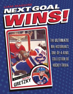 Next goal wins! : the ultimate NHL historian's one-of-a-kind collection of hockey trivia