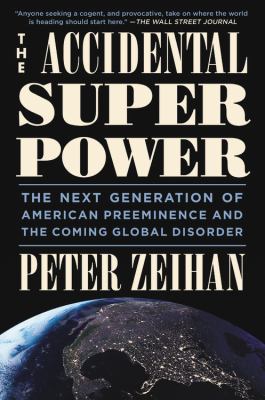 The accidental superpower : the next generation of American preeminence and the coming global disaster