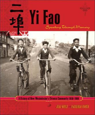 Yi Fao : speaking through memory : a history of New Westminster's Chinese community, 1858-1980