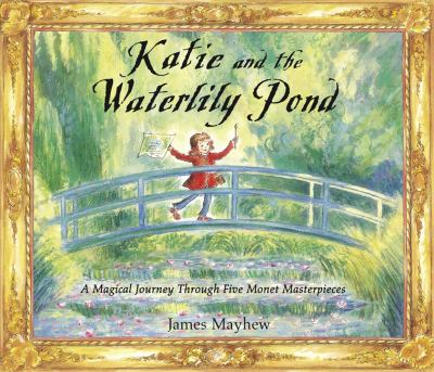 Katie and the waterlily pond : a magical journey through five Monet masterpieces