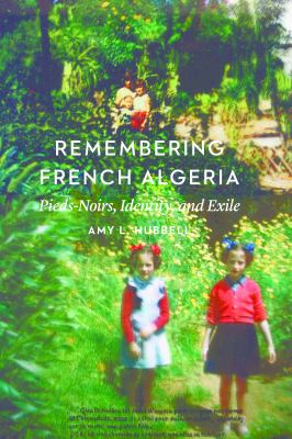 Remembering French Algeria : Pieds-Noir, identity, and exile