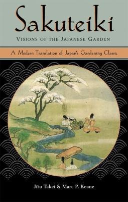 Sakuteiki, visions of the Japanese garden : a modern translation of Japan's gardening classic