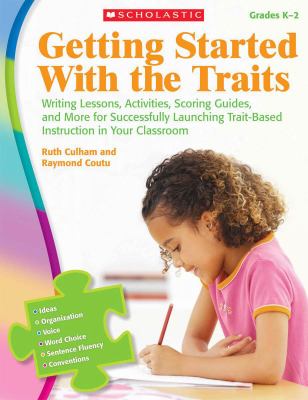 Getting started with the traits : writing lessons, activities, scoring guides, and more for successfully launching trait-based instruction in your classroom. Grades K-2 :