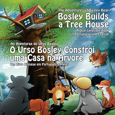 Bosley builds a tree house : a dual language book in portuguese and english = O urso bosley constroi uma casa na arvore