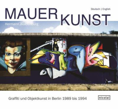 Mauerkunst : Graffiti und Objektkunst in Berlin 1989 bis 1994 = Wall art : graffiti and object art in Berlin 1989 to 1994