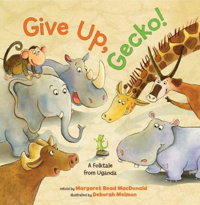 Give up, gecko! : a folktale from Uganda